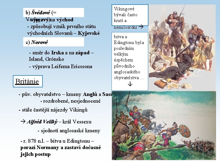 b) Švédové (= Varjagové) - výpravy na východ - způsobují vznik prvního státu východních