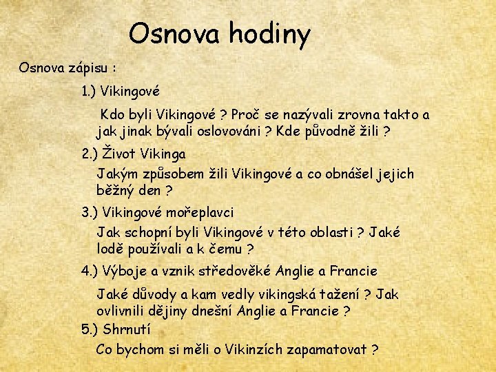 Osnova hodiny Osnova zápisu : 1. ) Vikingové Kdo byli Vikingové ? Proč se