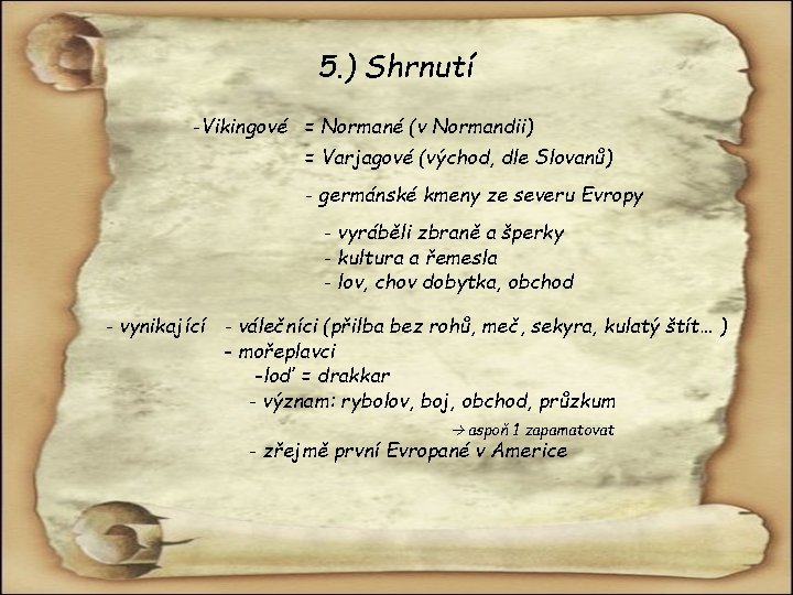 5. ) Shrnutí -Vikingové = Normané (v Normandii) = Varjagové (východ, dle Slovanů) -