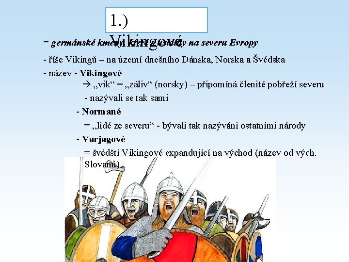 1. ) = germánské kmeny, které s usídlily na severu Evropy Vikingové - říše