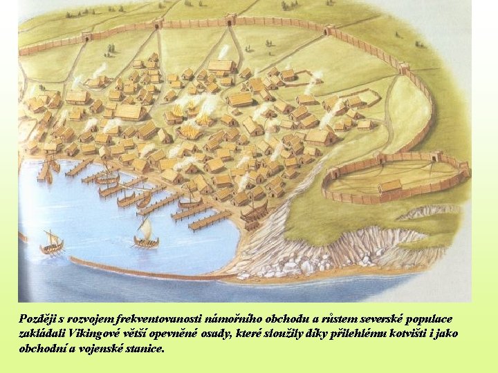 Později s rozvojem frekventovanosti námořního obchodu a růstem severské populace zakládali Vikingové větší opevněné