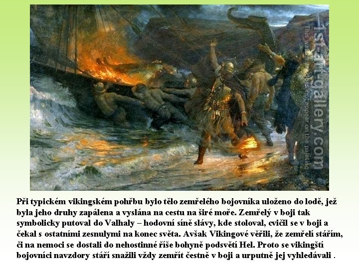 Při typickém vikingském pohřbu bylo tělo zemřelého bojovníka uloženo do lodě, jež byla jeho