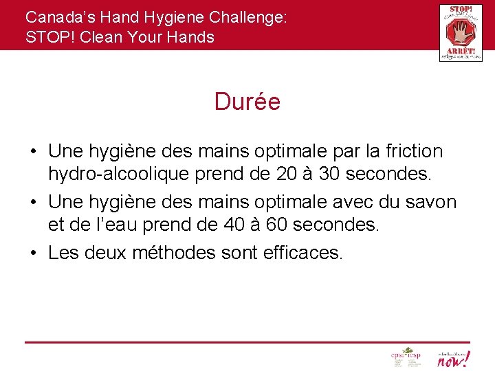 Canada’s Hand Hygiene Challenge: STOP! Clean Your Hands Durée • Une hygiène des mains