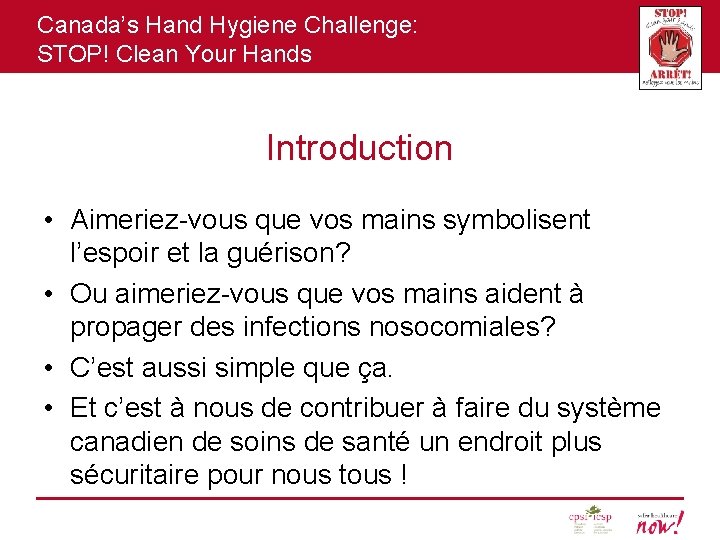 Canada’s Hand Hygiene Challenge: STOP! Clean Your Hands Introduction • Aimeriez-vous que vos mains