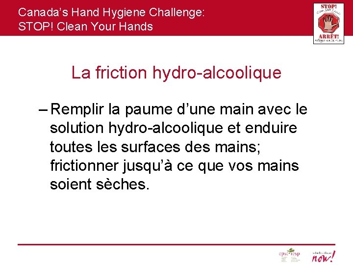 Canada’s Hand Hygiene Challenge: STOP! Clean Your Hands La friction hydro-alcoolique – Remplir la