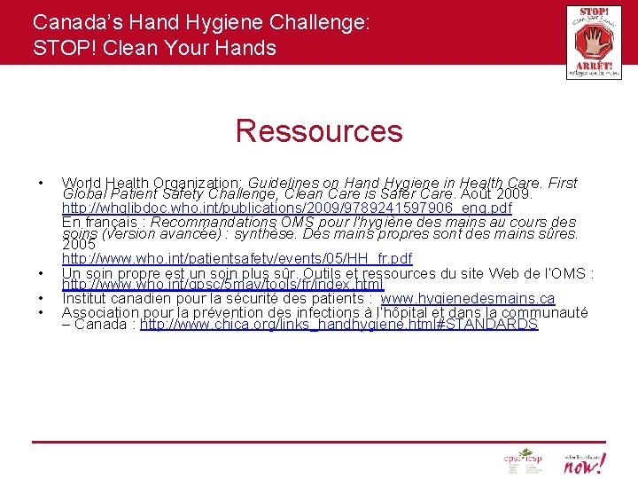 Canada’s Hand Hygiene Challenge: STOP! Clean Your Hands Ressources • • World Health Organization: