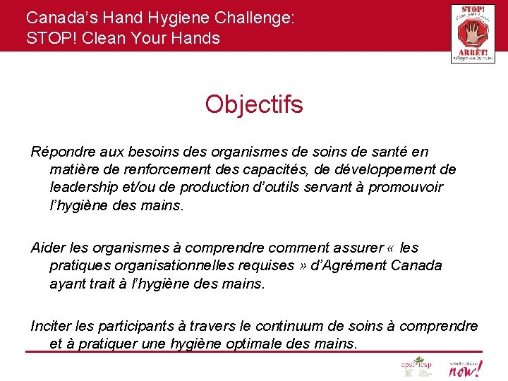 Canada’s Hand Hygiene Challenge: STOP! Clean Your Hands Objectifs Répondre aux besoins des organismes