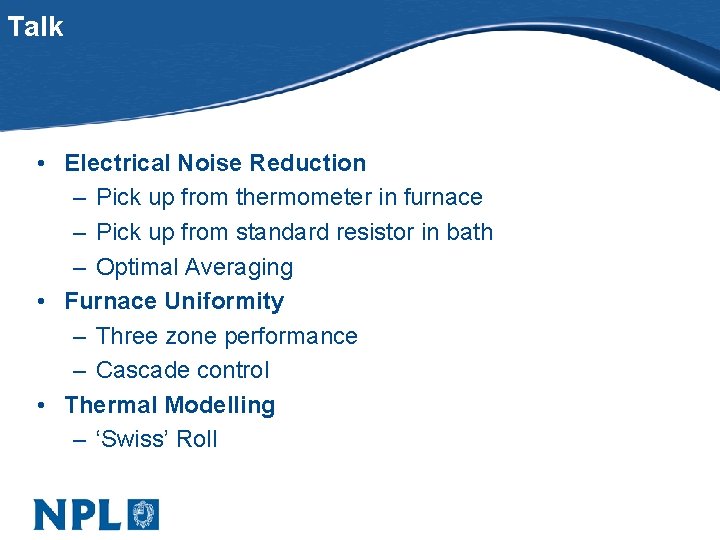 Talk • Electrical Noise Reduction – Pick up from thermometer in furnace – Pick