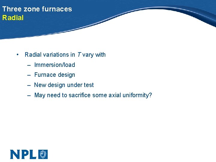 Three zone furnaces Radial • Radial variations in T vary with – Immersion/load –