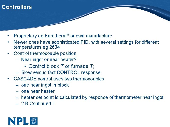 Controllers • Proprietary eg Eurotherm® or own manufacture • Newer ones have sophisticated PID,