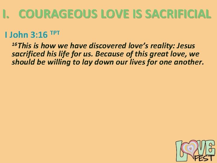 I. COURAGEOUS LOVE IS SACRIFICIAL I John 3: 16 TPT 16 This is how