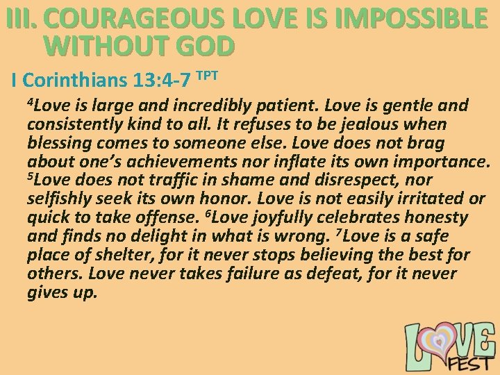 III. COURAGEOUS LOVE IS IMPOSSIBLE WITHOUT GOD I Corinthians 13: 4 -7 TPT 4