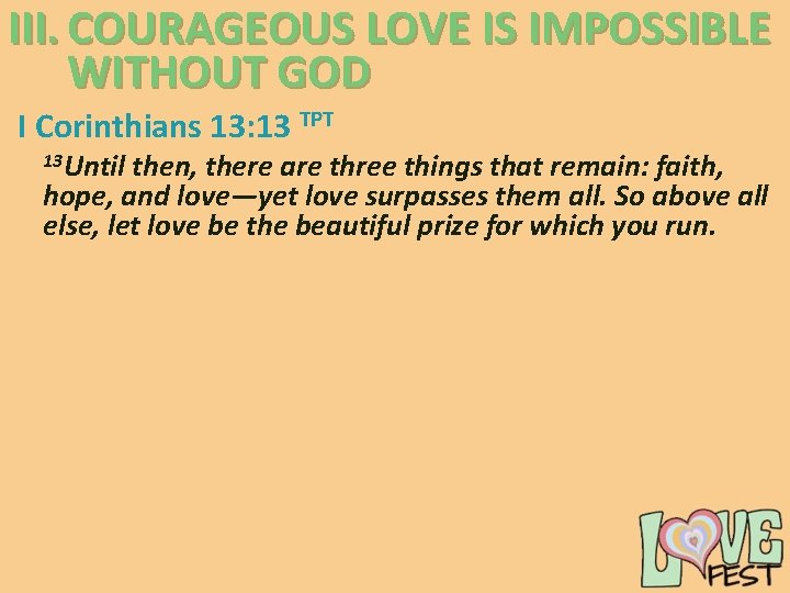 III. COURAGEOUS LOVE IS IMPOSSIBLE WITHOUT GOD I Corinthians 13: 13 TPT 13 Until