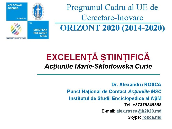Programul Cadru al UE de Cercetare-Inovare ORIZONT 2020 (2014 -2020) EXCELENȚĂ ȘTIINȚIFICĂ Acţiunile Marie-Sklodowska