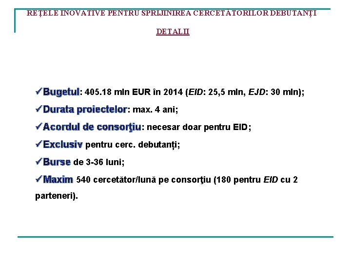 REŢELE INOVATIVE PENTRU SPRIJINIREA CERCETĂTORILOR DEBUTANȚI DETALII üBugetul: 405. 18 mln EUR în 2014