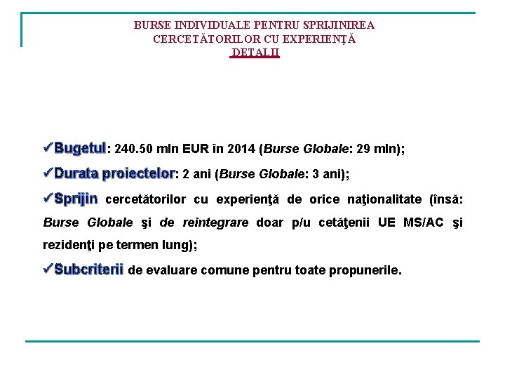 BURSE INDIVIDUALE PENTRU SPRIJINIREA CERCETĂTORILOR CU EXPERIENŢĂ DETALII üBugetul: 240. 50 mln EUR în