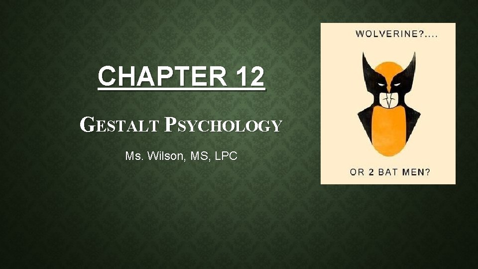 CHAPTER 12 GESTALT PSYCHOLOGY Ms. Wilson, MS, LPC 