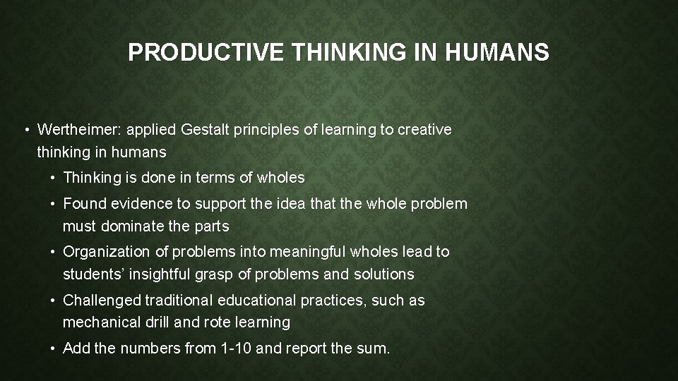 PRODUCTIVE THINKING IN HUMANS • Wertheimer: applied Gestalt principles of learning to creative thinking