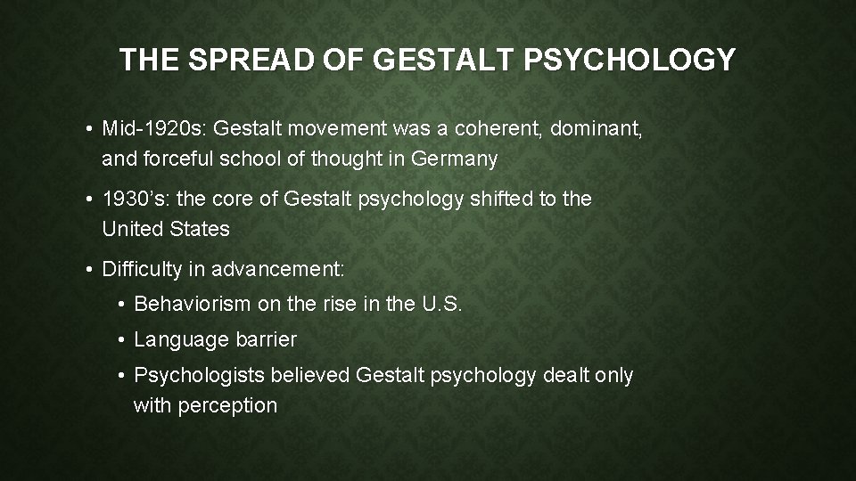 THE SPREAD OF GESTALT PSYCHOLOGY • Mid-1920 s: Gestalt movement was a coherent, dominant,