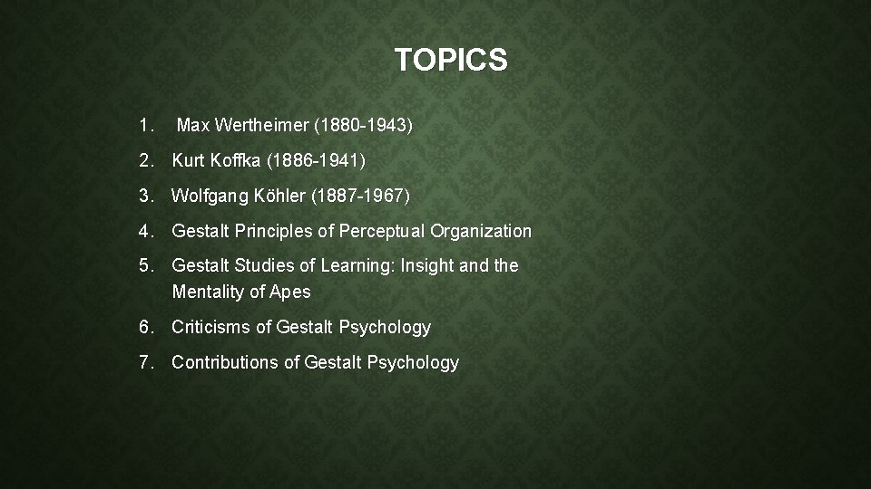 TOPICS 1. Max Wertheimer (1880 -1943) 2. Kurt Koffka (1886 -1941) 3. Wolfgang Köhler