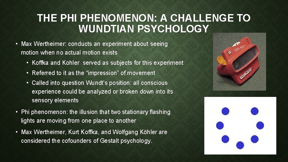 THE PHI PHENOMENON: A CHALLENGE TO WUNDTIAN PSYCHOLOGY • Max Wertheimer: conducts an experiment