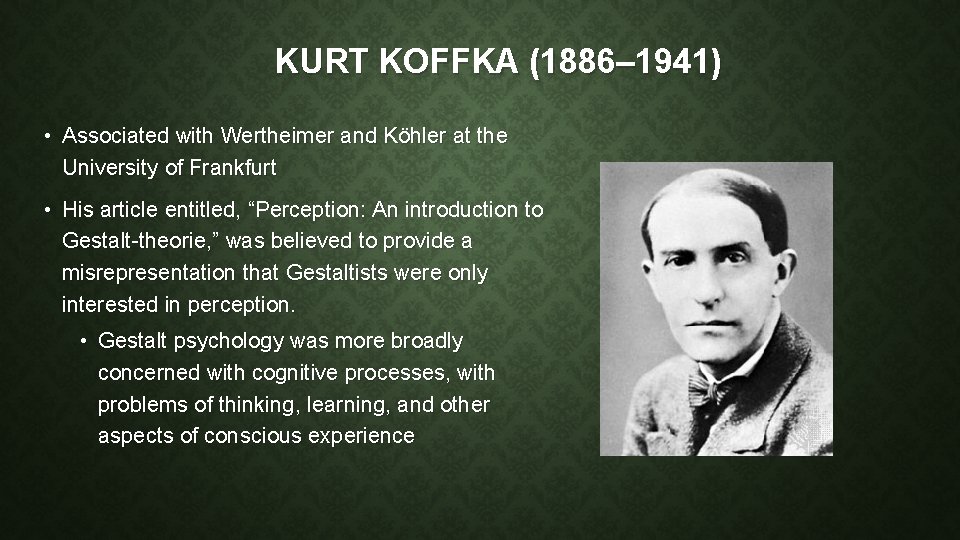 KURT KOFFKA (1886– 1941) • Associated with Wertheimer and Köhler at the University of