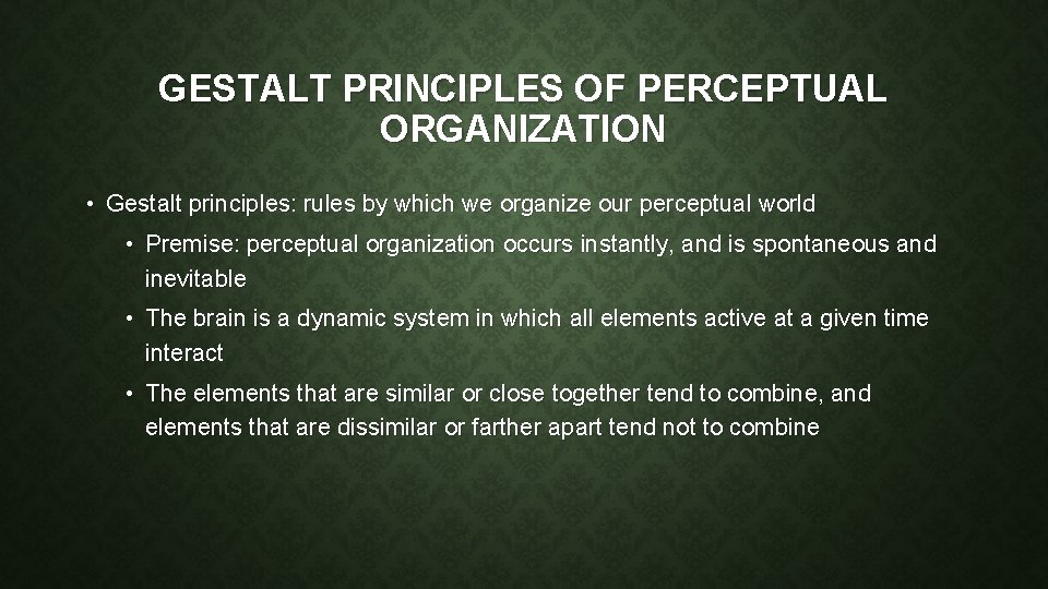 GESTALT PRINCIPLES OF PERCEPTUAL ORGANIZATION • Gestalt principles: rules by which we organize our
