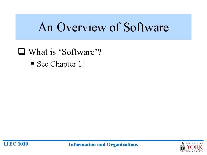 An Overview of Software q What is ‘Software’? § See Chapter 1! ITEC 1010