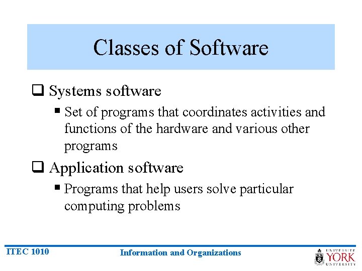 Classes of Software q Systems software § Set of programs that coordinates activities and