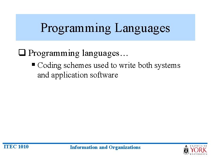 Programming Languages q Programming languages… § Coding schemes used to write both systems and
