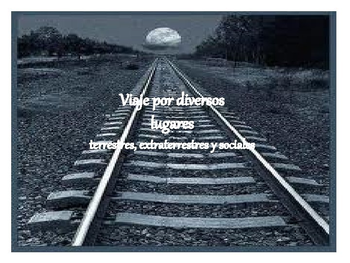 Viaje por diversos lugares terrestres, extraterrestres y sociales 