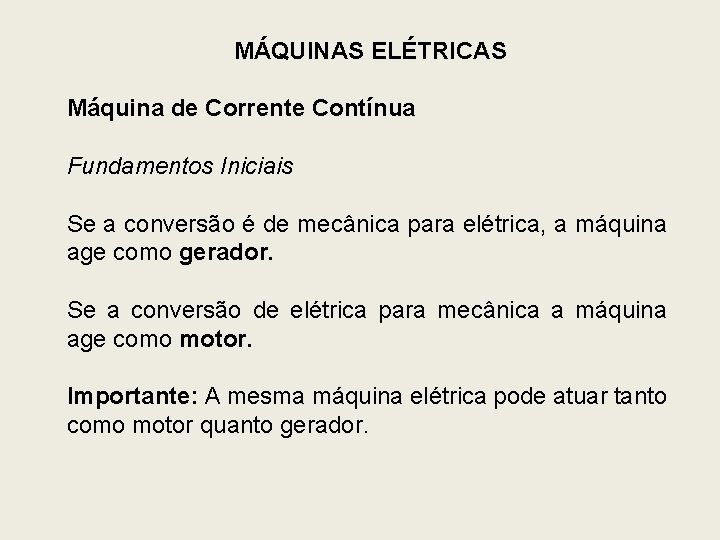 MÁQUINAS ELÉTRICAS Máquina de Corrente Contínua Fundamentos Iniciais Se a conversão é de mecânica