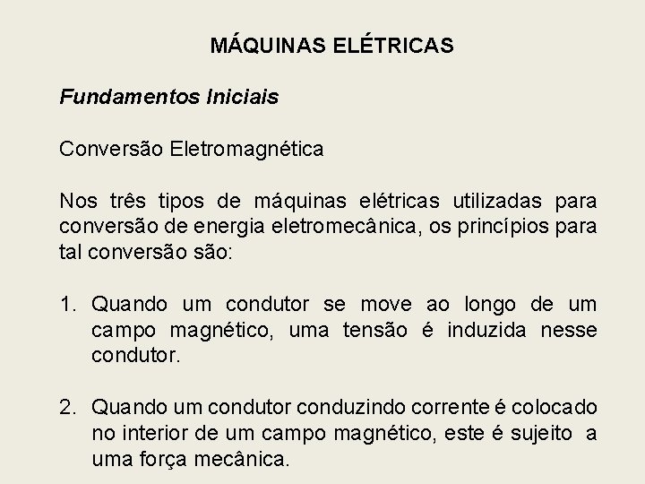 MÁQUINAS ELÉTRICAS Fundamentos Iniciais Conversão Eletromagnética Nos três tipos de máquinas elétricas utilizadas para