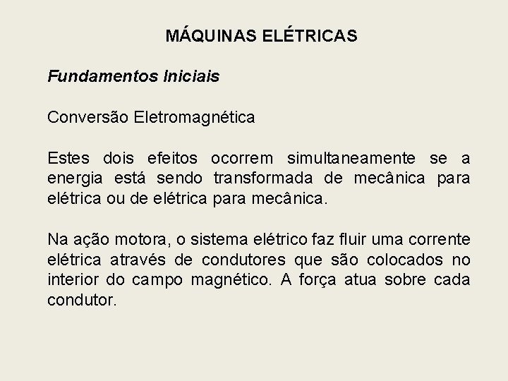 MÁQUINAS ELÉTRICAS Fundamentos Iniciais Conversão Eletromagnética Estes dois efeitos ocorrem simultaneamente se a energia