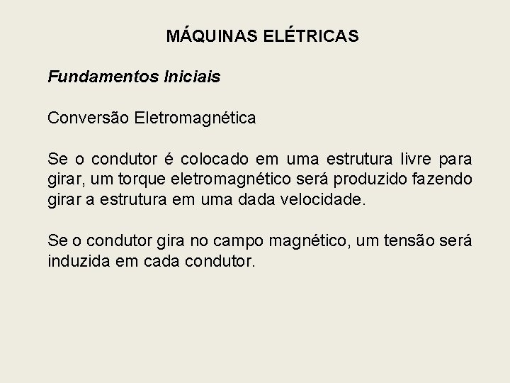 MÁQUINAS ELÉTRICAS Fundamentos Iniciais Conversão Eletromagnética Se o condutor é colocado em uma estrutura