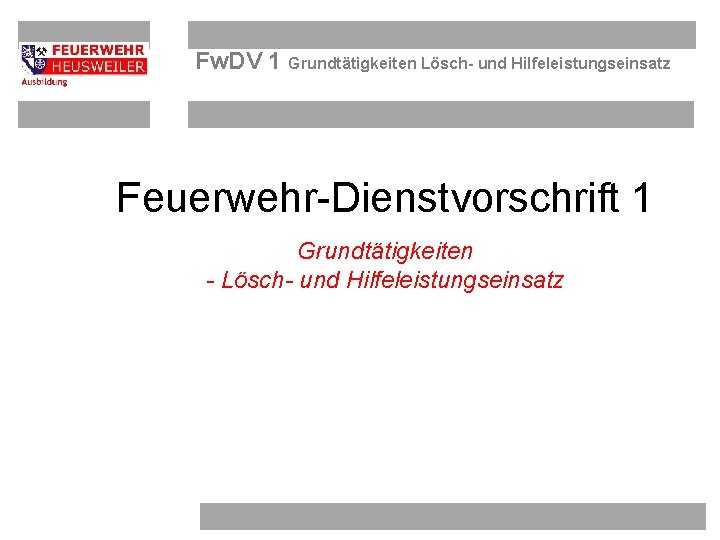 Fw. DV 1 Grundtätigkeiten Lösch- und Hilfeleistungseinsatz Feuerwehr-Dienstvorschrift 1 Grundtätigkeiten - Lösch- und Hilfeleistungseinsatz