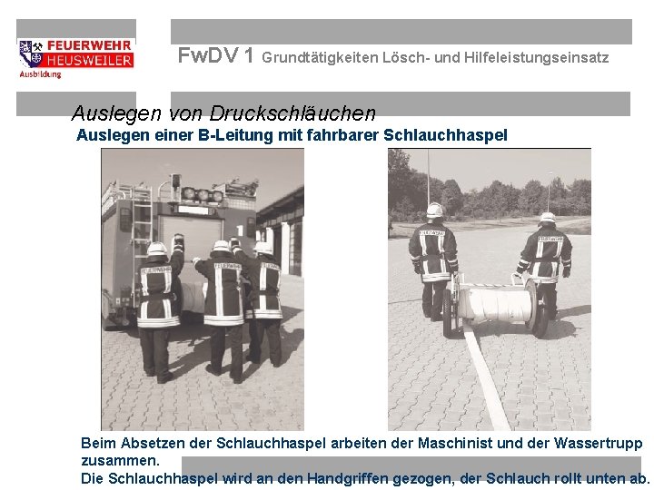 Fw. DV 1 Grundtätigkeiten Lösch- und Hilfeleistungseinsatz Auslegen von Druckschläuchen Auslegen einer B-Leitung mit Fw. DV 1 Grundtätigkeiten Lösch- und Hilfeleistungseinsatz Auslegen von Druckschläuchen Auslegen einer B-Leitung mit