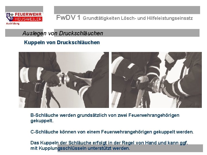 Fw. DV 1 Grundtätigkeiten Lösch- und Hilfeleistungseinsatz Auslegen von Druckschläuchen Kuppeln von Druckschläuchen B-Schläuche