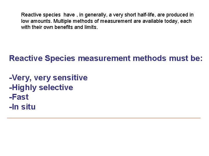 Reactive species have , in generally, a very short half-life, are produced in low