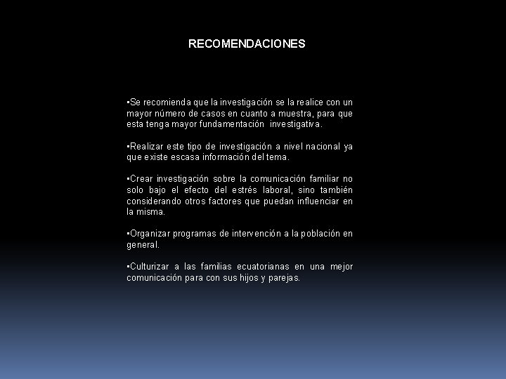 RECOMENDACIONES • Se recomienda que la investigación se la realice con un mayor número RECOMENDACIONES • Se recomienda que la investigación se la realice con un mayor número
