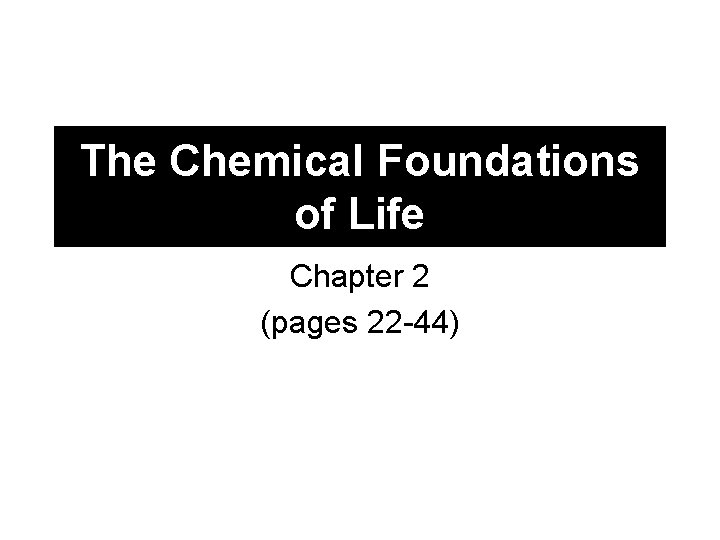 The Chemical Foundations of Life Chapter 2 (pages 22 -44) 