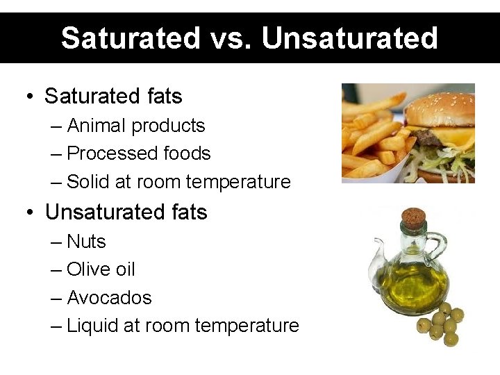 Saturated vs. Unsaturated • Saturated fats – Animal products – Processed foods – Solid