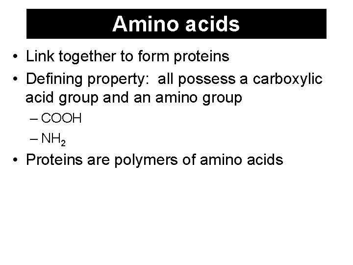 Amino acids • Link together to form proteins • Defining property: all possess a