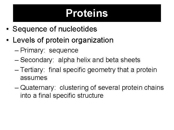 Proteins • Sequence of nucleotides • Levels of protein organization – Primary: sequence –