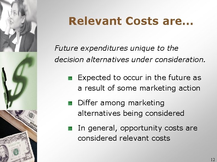 Relevant Costs are… Future expenditures unique to the decision alternatives under consideration. Expected to Relevant Costs are… Future expenditures unique to the decision alternatives under consideration. Expected to