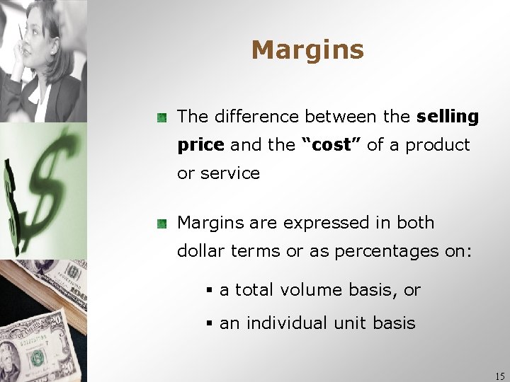 Margins The difference between the selling price and the “cost” of a product or Margins The difference between the selling price and the “cost” of a product or