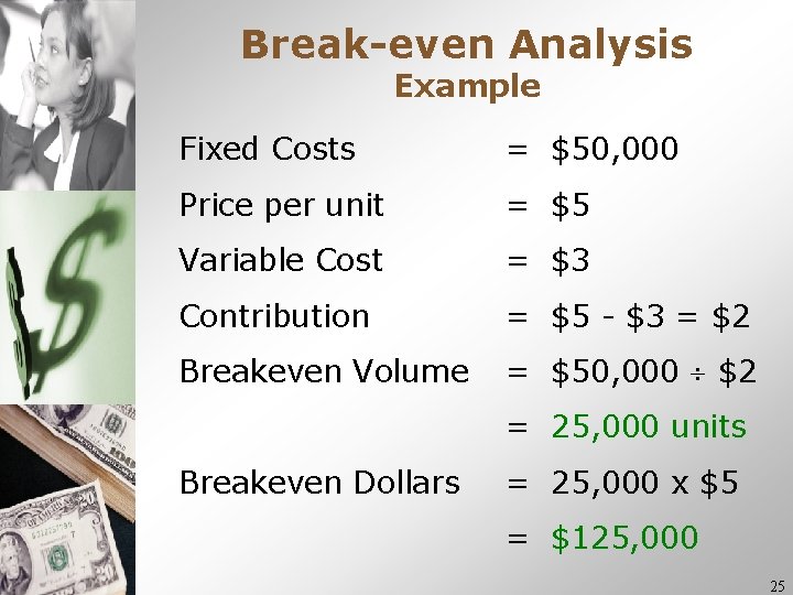 Break-even Analysis Example Fixed Costs = $50, 000 Price per unit = $5 Variable Break-even Analysis Example Fixed Costs = $50, 000 Price per unit = $5 Variable