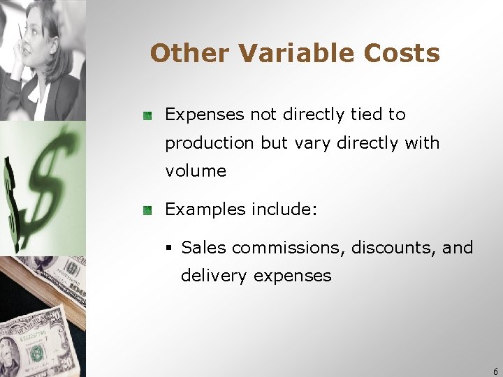 Other Variable Costs Expenses not directly tied to production but vary directly with volume Other Variable Costs Expenses not directly tied to production but vary directly with volume