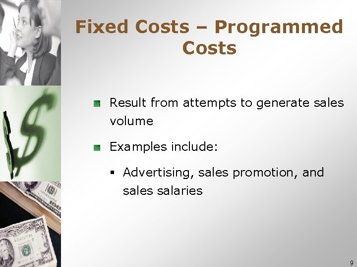 Fixed Costs – Programmed Costs Result from attempts to generate sales volume Examples include: Fixed Costs – Programmed Costs Result from attempts to generate sales volume Examples include: