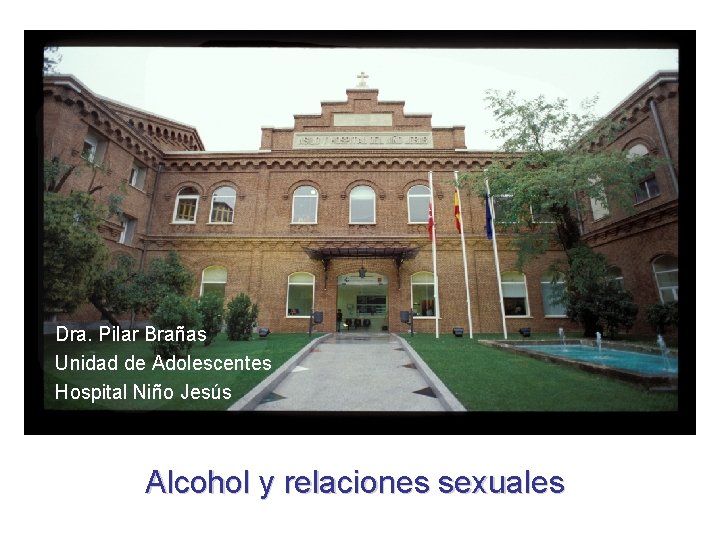 Dra. Pilar Brañas Unidad de Adolescentes Hospital Niño Jesús Alcohol y relaciones sexuales 